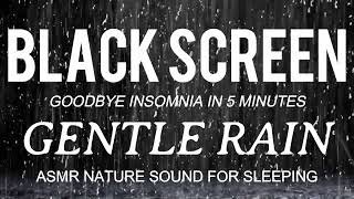 Gentle Rain Sounds for Sleeping Black Screen | Goodbye Insomnia in 5 Minutes | Nature Sound ASMR