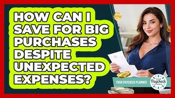 How Can I Save For Big Purchases Despite Unexpected Expenses? - Your Paycheck Planner