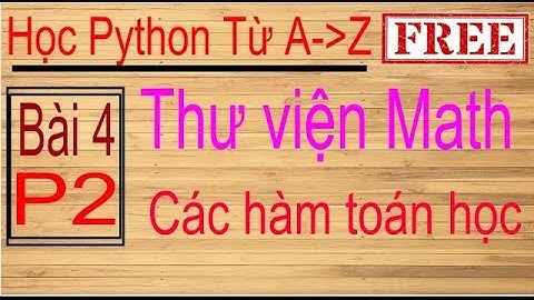 Lập trình Python | Bài 4 (p2): Các hàm toán học trong python (mathematical function)| thư viện math