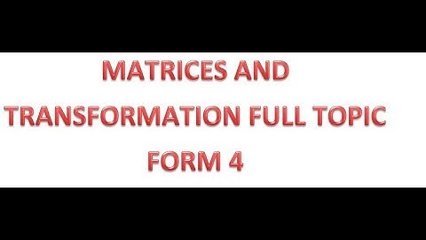 MATRICES AND TRANSFORMATION FULL TOPIC FORM 4