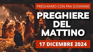 Le Preghiere del Mattino di oggi 17 Dicembre 2024 - Secondo Giorno della Novena di Natale