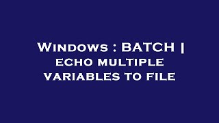 Windows : BATCH | echo multiple variables to file