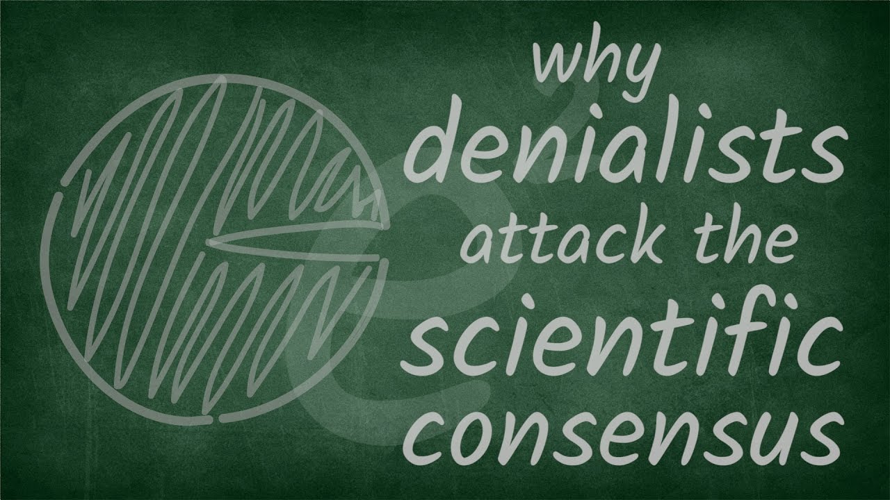 Why denialists attack the scientific consensus