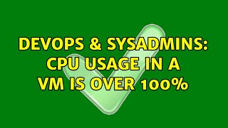 DevOps & SysAdmins: CPU usage in a VM is over 100% (2 Solutions!!)