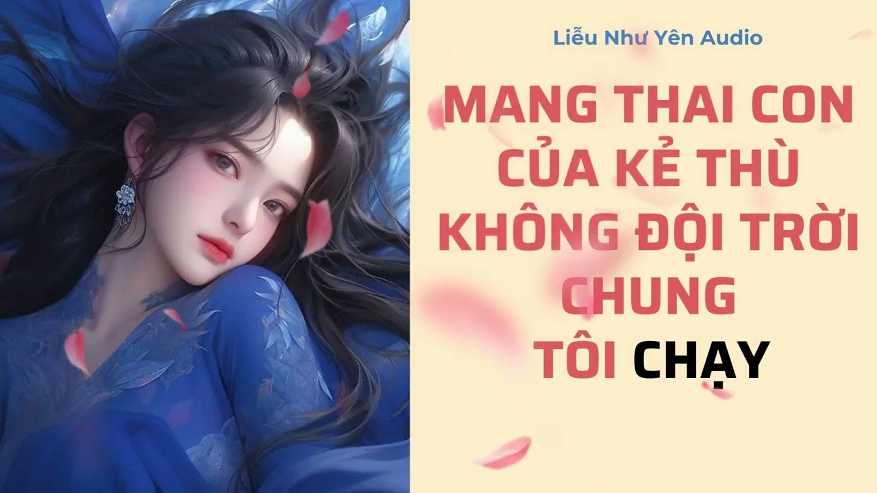 Tôi mang thai con của kẻ thù không đội trời chung. Chạy thôi chứ sao! || Truyện Audio
