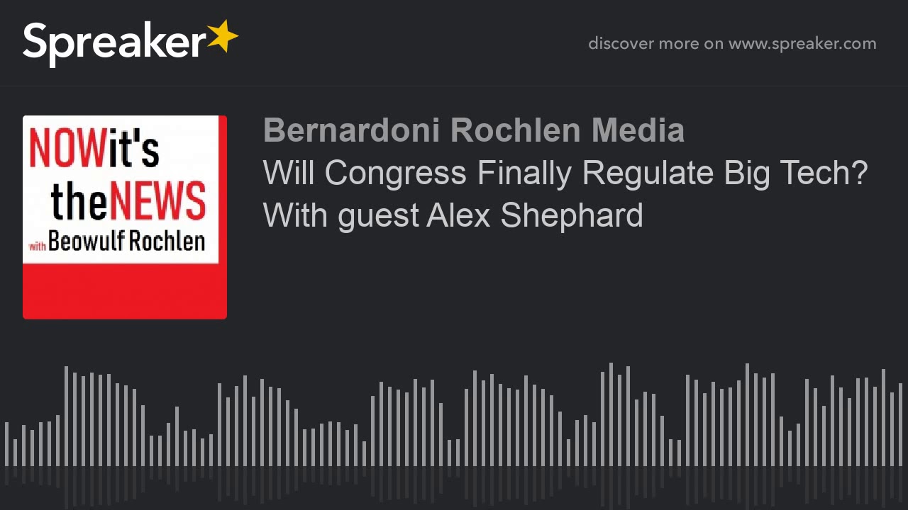 Will Congress Finally Regulate Big Tech? With guest Alex Shephard (part 1 of 2)