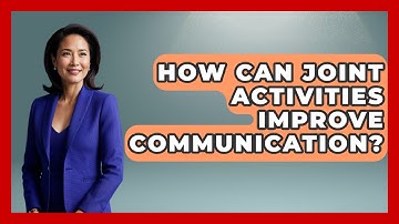 How Can Joint Activities Improve Communication? - The Relatable Mother