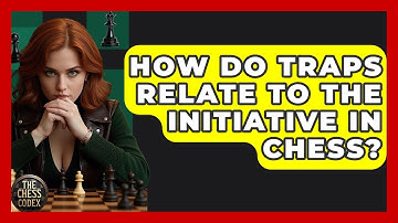 How Do Traps Relate To The Initiative In Chess? - The Chess Codex