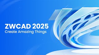 ZWCAD 2025 Overview | Create Amazing Things