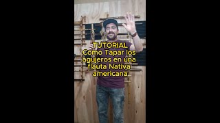 Tutorial como tapar correctamente los agujeros en una flauta nativa americana