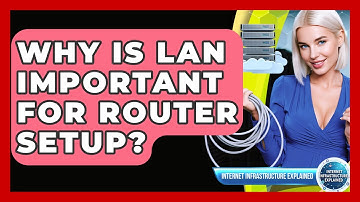 Why Is LAN Important For Router Setup? - Internet Infrastructure Explained
