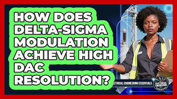 How Does Delta-Sigma Modulation Achieve High DAC Resolution? - Electrical Engineering Essentials