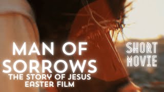 MAN OF SORROWS -  BEST 2024 EASTER SHORT MOVIE | The story of JESUS | Christian Short Film 4K