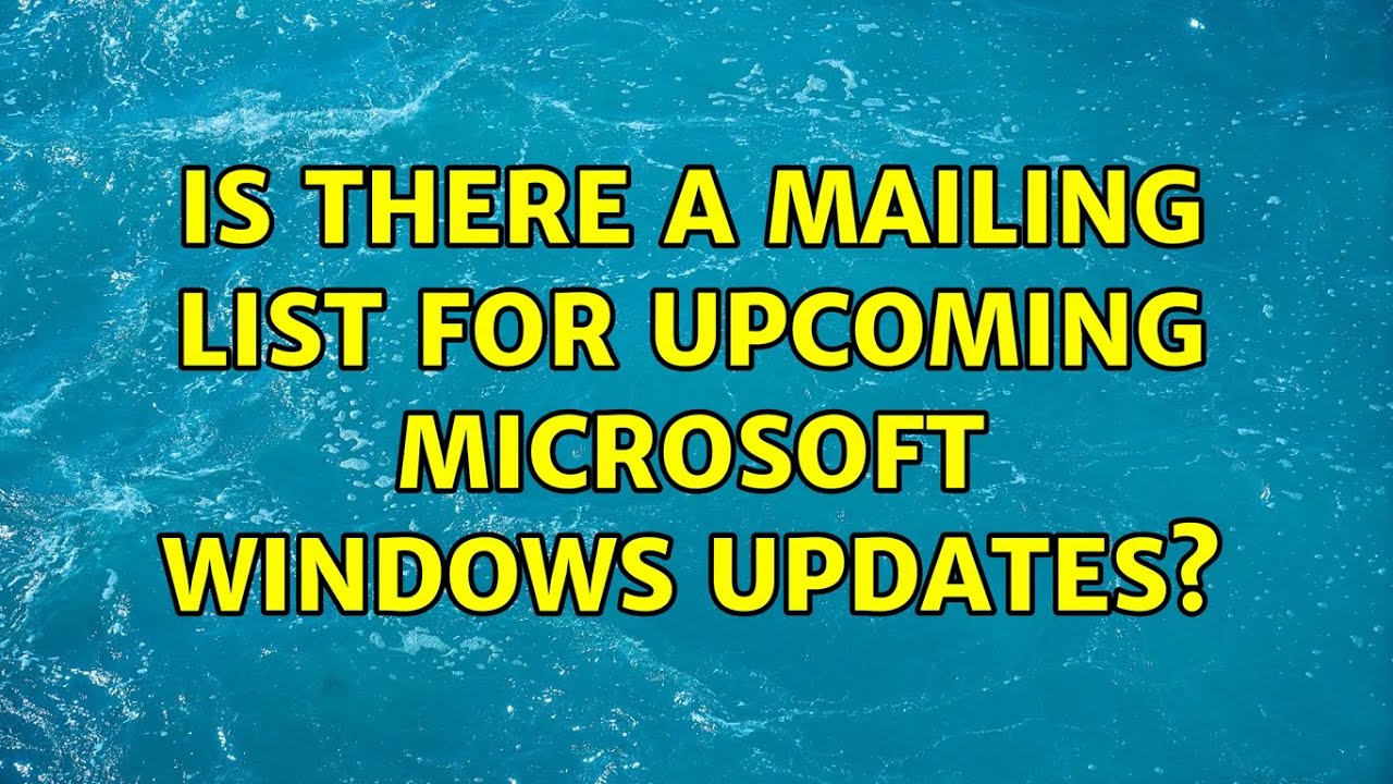Mail List Update Is there a mailing list for upcoming Microsoft Windows Updates? (2 ...