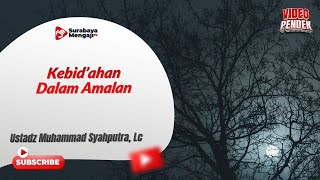 Kebid’ahan Dalam Amalan - Ustadz Muhammad Syahputra, Lc