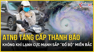 Áp thấp nhiệt đới tăng tốc mạnh thành bão, không khí lạnh cực mạnh chuẩn bị “đổ bộ” miền Bắc