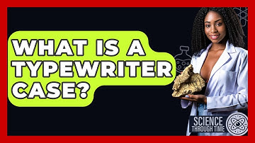 What Is A Typewriter Case? - Science Through Time