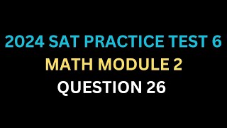 SAT MATH 2024 TEST 6 MODULE 2 Q26