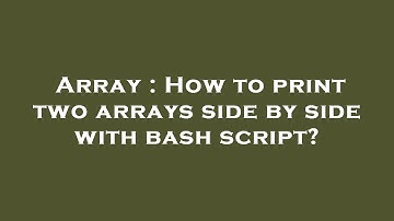 Array : How to print two arrays side by side with bash script?