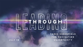 LEADING THROUGH: Part 1 | Sunday July 19, 2020