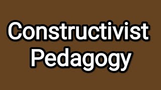 Constructivist Pedagogy