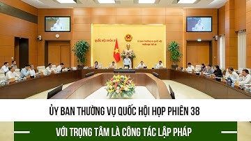 Ủy ban Thường vụ Quốc hội họp Phiên 38 với trọng tâm là công tác lập pháp