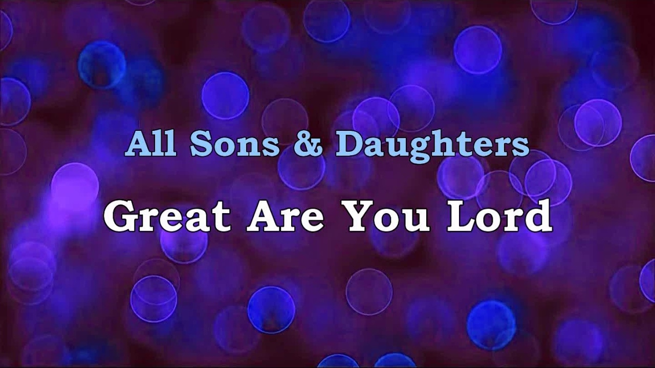 Great Are You Lord All Sons Daughters lyrics On Screen HD YouTube great-are-you-lord-all-sons-daughters-lyrics-on-screen-hd-youtube