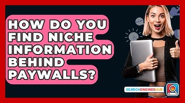 How Do You Find Niche Information Behind Paywalls? - SearchEnginesHub.com
