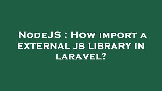 NodeJS : How import a external js library in laravel?