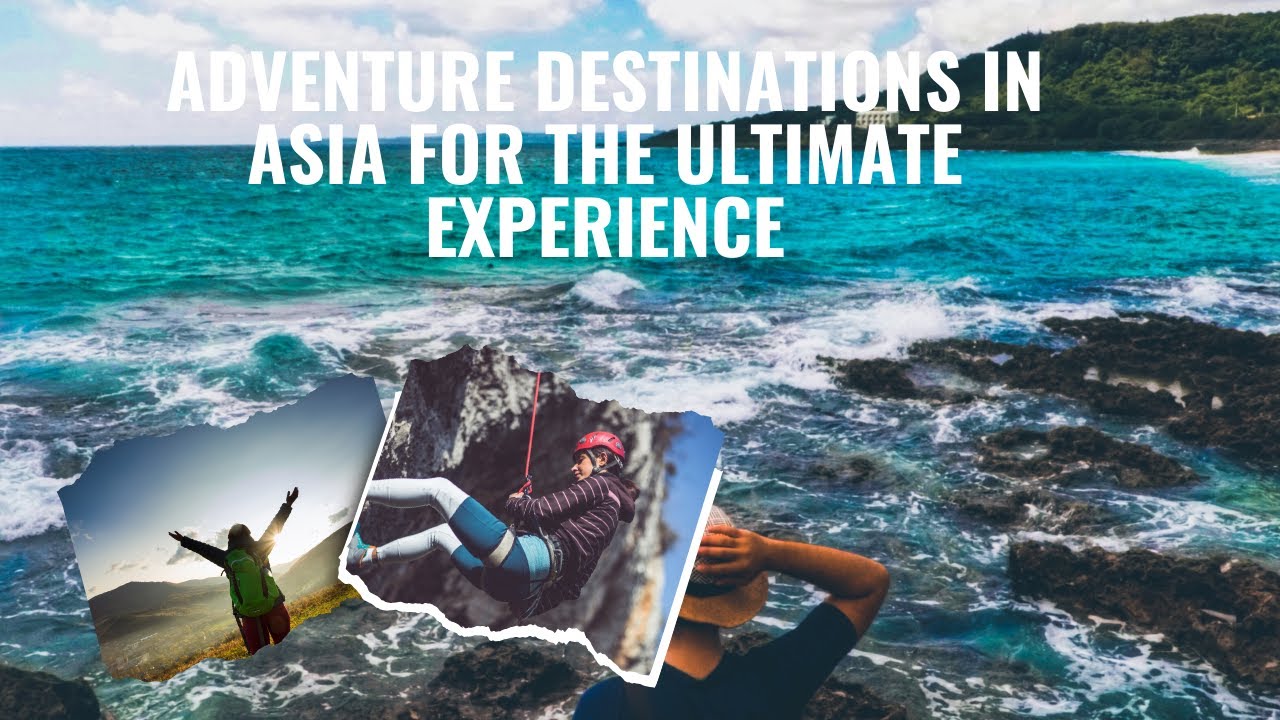 Top 10 Adventure Destinations in Asia for the Ultimate Experience - YouTube