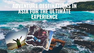 Top 10 Adventure Destinations in Asia for the Ultimate Experience