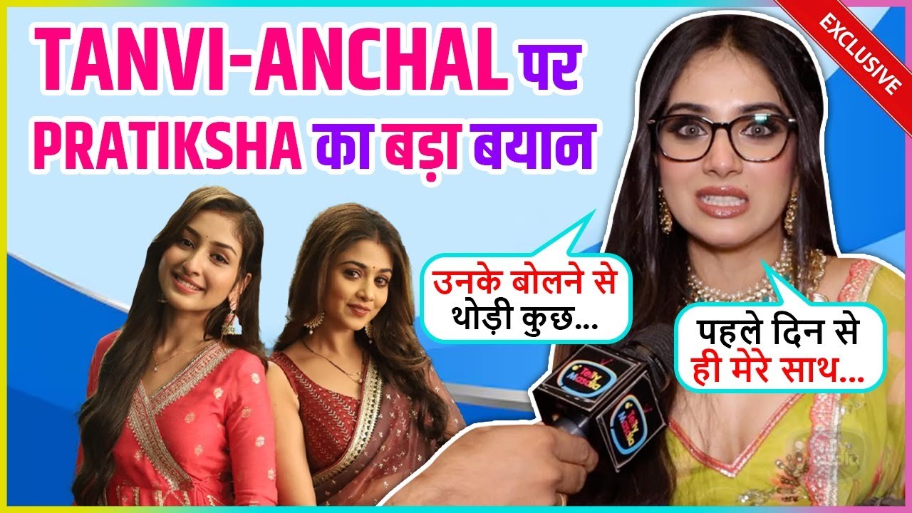 Pratiksha Honmukhe On CLASH With Anchal, Praises Tanvi, Bond With Paras Say Pehle Din Se Hi Mujhe...