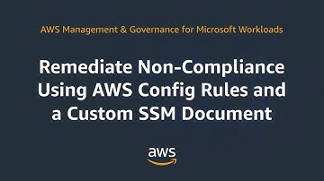 Remediate Non-Compliance Using AWS Config Rules and a Custom SSM Document