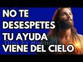 Dios te dice hoy, No te desesperes, tu ayuda viene del cielo | Dios Es Bueno