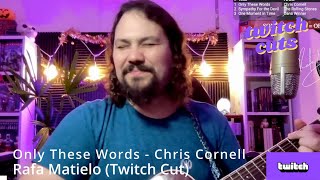 Only These Words - Chris Cornell (Rafa Matielo - Twitch cut)