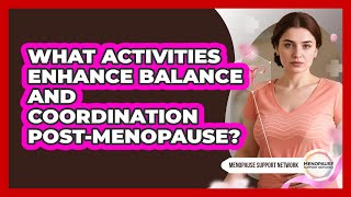What Activities Enhance Balance And Coordination Post-Menopause?
