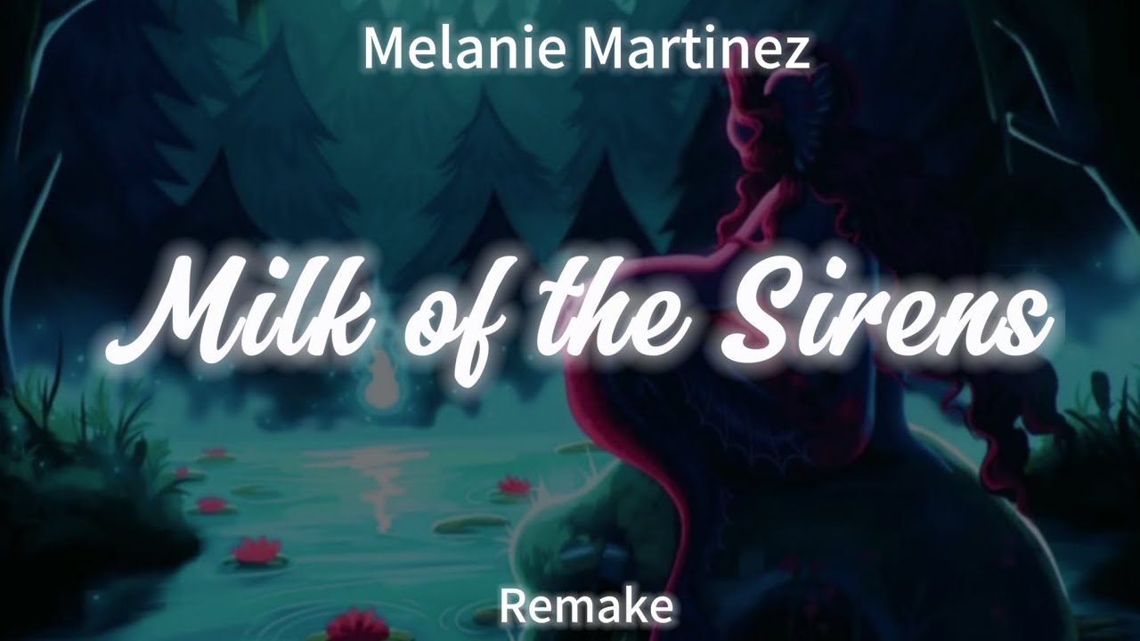 Melanie Martinez ~ MILK OF THE SIRENS ( remake )