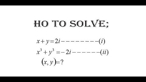 Simultaneous Equation Solution | x+y=2i, x^3+y^3=-23=-2i | Tricks To Solving Simultaneous Equations