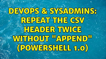 DevOps & SysAdmins: Repeat the csv header twice without "Append" (PowerShell 1.0)