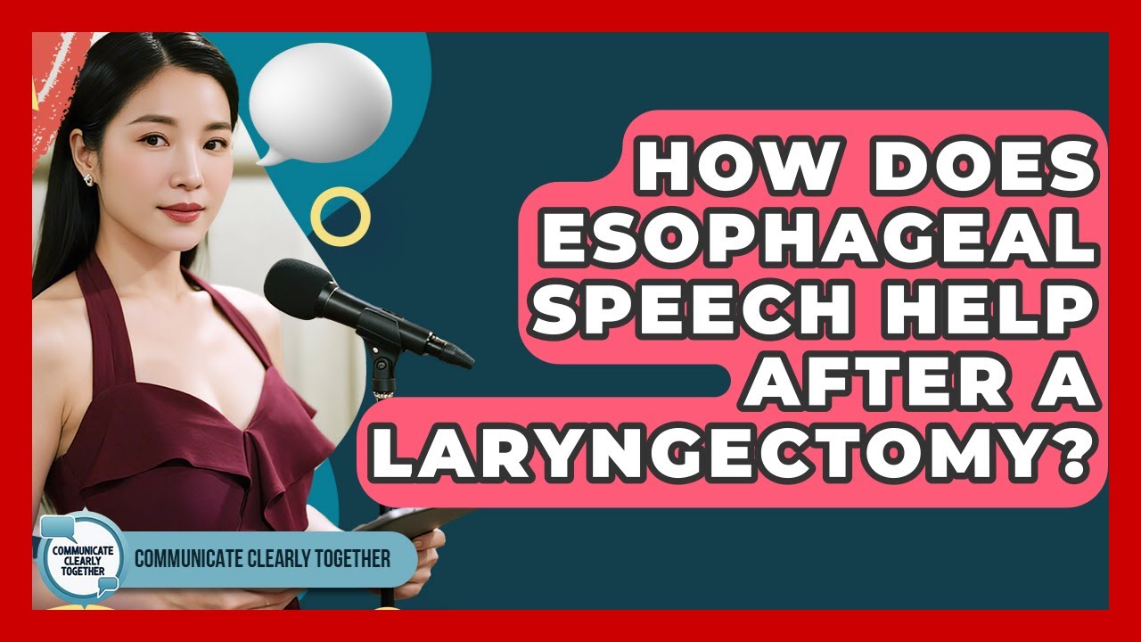 How Does Esophageal Speech Help After A Laryngectomy? - Communicate Clearly Together