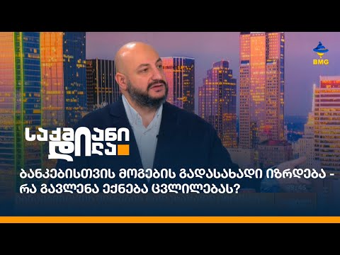 ბანკებისთვის მოგების გადასახადი იზრდება - რა გავლენას მოახდენს ცვლილება?
