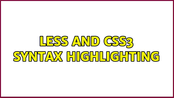 LESS and CSS3 syntax highlighting (2 Solutions!!)