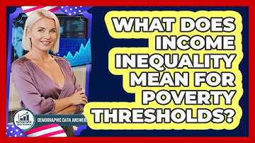 What Does Income Inequality Mean For Poverty Thresholds? - Demographic Data Answers