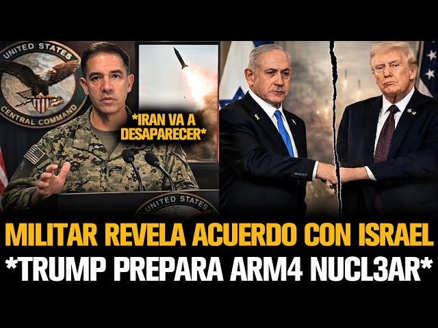 MILITAR REVELA ACUERDO DE TRUMP CON ISRAEL PARA ACABAR CON IRÁN