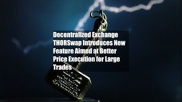 Decentralized Exchange THORSwap Introduces New Feature Aimed at Better Price Execution for Large