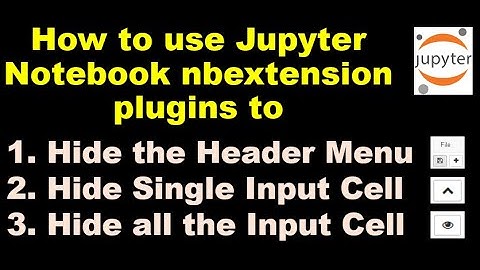 How to use Jupyter Notebook nbextension plugins to Hide Menu, Hide Cells?