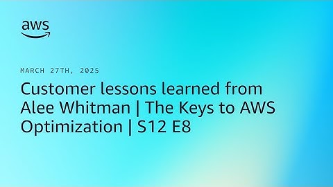 Customer lessons learned from Alee Whitman | The Keys to AWS Optimization | S12 E8