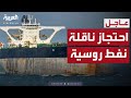بدعم بريطانيا.. أميركا تحتجز ناقلة نفط روسية بالمحيط الأطلسي وموسكو ترد