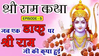 Shri Ram Katha | जब एक डाकू पर श्री राम जी की कृपा हो गई | Episode - 5 | श्री राम कथा