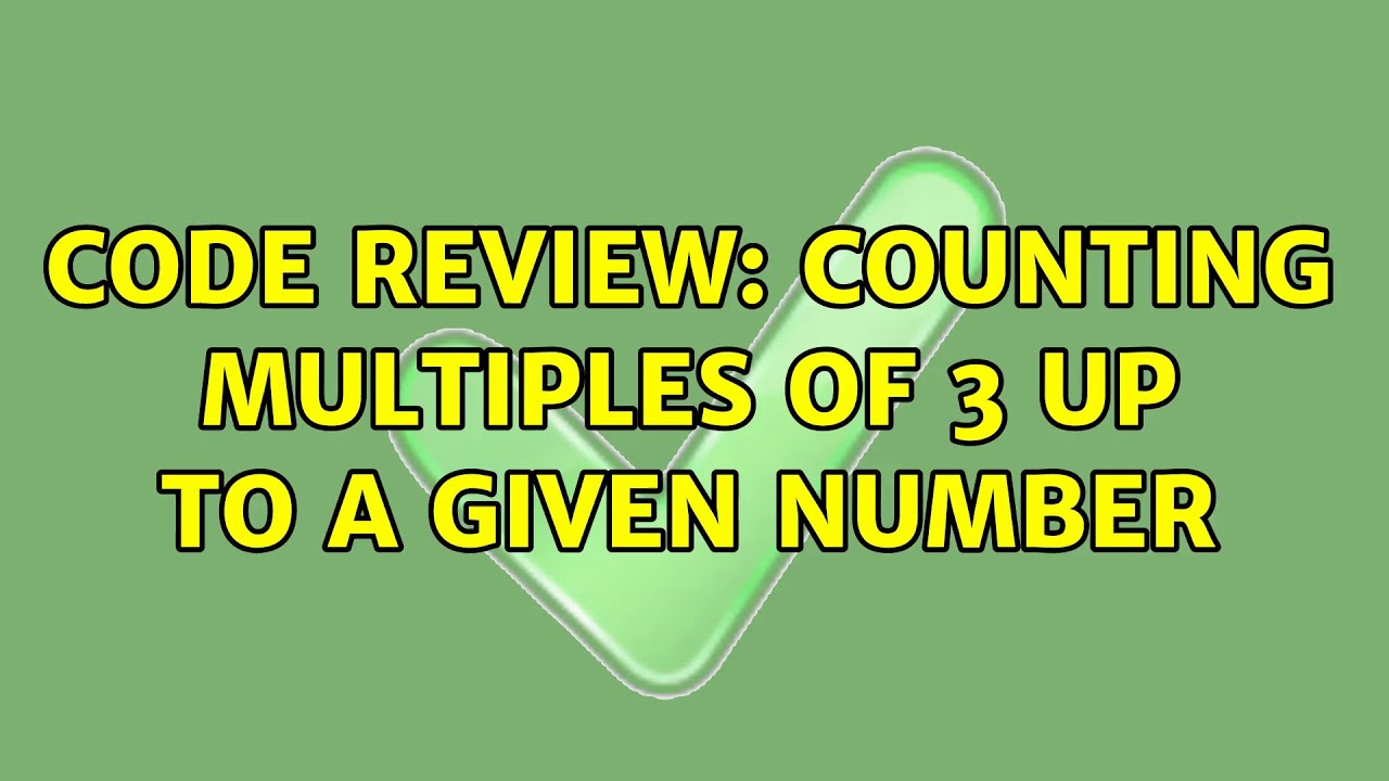 Code Review: Counting multiples of 3 up to a given number (4 Solutions ...
